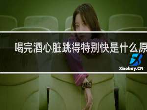 喝完酒心脏跳得特别快是什么原因