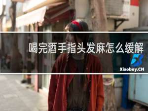 喝完酒手指头发麻怎么缓解