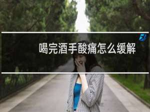 喝完酒手酸痛怎么缓解