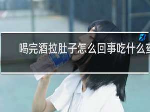 喝完酒拉肚子怎么回事吃什么药