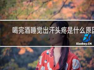 喝完酒睡觉出汗头疼是什么原因