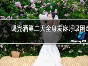 喝完酒第二天全身发麻呼吸困难