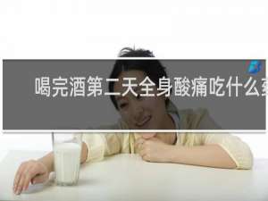 喝完酒第二天全身酸痛吃什么药