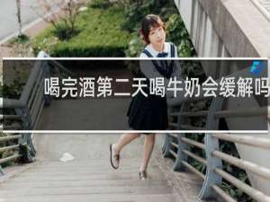 喝完酒第二天喝牛奶会缓解吗