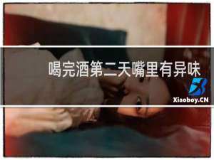 喝完酒第二天嘴里有异味
