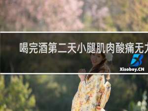 喝完酒第二天小腿肌肉酸痛无力