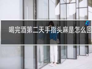 喝完酒第二天手指头麻是怎么回事