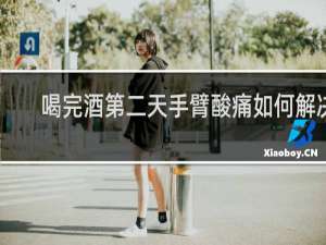 喝完酒第二天手臂酸痛如何解决