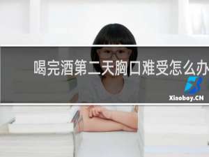喝完酒第二天胸口难受怎么办