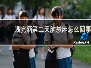 喝完酒第二天脑袋麻怎么回事