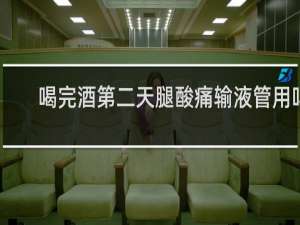喝完酒第二天腿酸痛输液管用吗