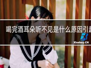 喝完酒耳朵听不见是什么原因引起的