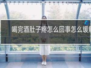 喝完酒肚子疼怎么回事怎么缓解