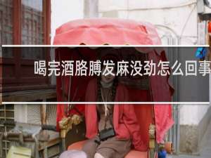 喝完酒胳膊发麻没劲怎么回事