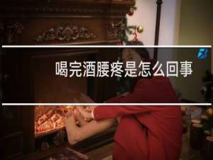 喝完酒腰疼是怎么回事