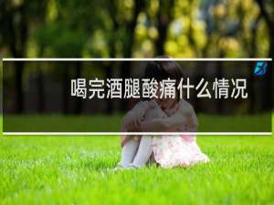 喝完酒腿酸痛什么情况