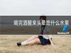 喝完酒醒来头晕吃什么水果