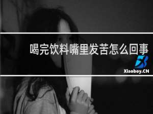 喝完饮料嘴里发苦怎么回事