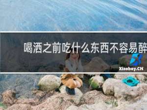 喝洒之前吃什么东西不容易醉
