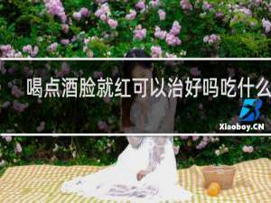 喝点酒脸就红可以治好吗吃什么药
