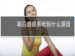 喝白酒容易呛到什么原因