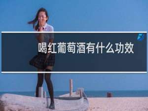 喝红葡萄酒有什么功效
