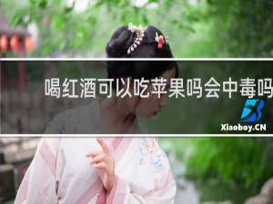 喝红酒可以吃苹果吗会中毒吗