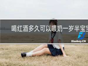 喝红酒多久可以喂奶一岁半宝宝