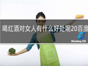 喝红酒对女人有什么好处呢 百度网盘