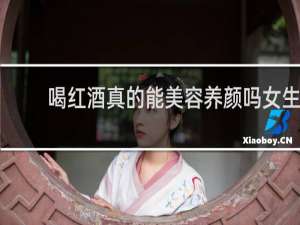 喝红酒真的能美容养颜吗女生