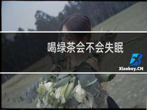 喝绿茶会不会失眠