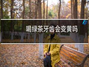 喝绿茶牙齿会变黄吗