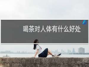 喝茶对人体有什么好处