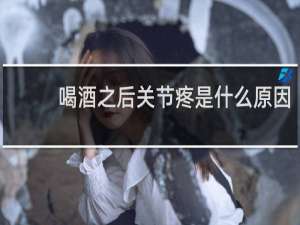 喝酒之后关节疼是什么原因