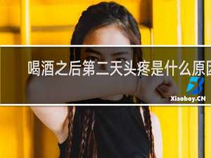 喝酒之后第二天头疼是什么原因