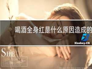 喝酒全身红是什么原因造成的
