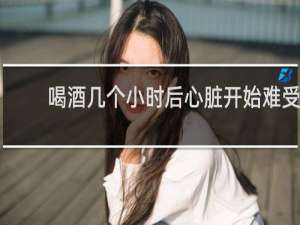 喝酒几个小时后心脏开始难受