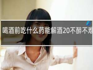 喝酒前吃什么药能解酒 不醉不难受呢