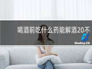 喝酒前吃什么药能解酒 不