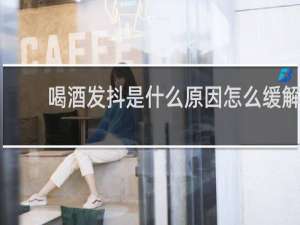 喝酒发抖是什么原因怎么缓解