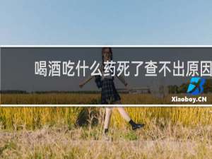 喝酒吃什么药死了查不出原因
