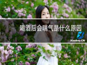 喝酒后会喘气是什么原因