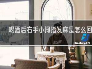 喝酒后右手小拇指发麻是怎么回事