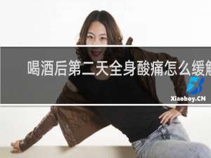 喝酒后第二天全身酸痛怎么缓解