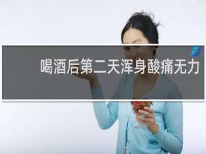 喝酒后第二天浑身酸痛无力