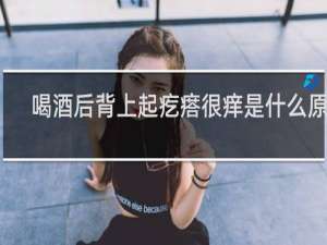 喝酒后背上起疙瘩很痒是什么原因