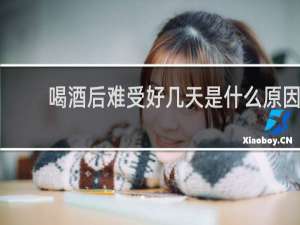 喝酒后难受好几天是什么原因