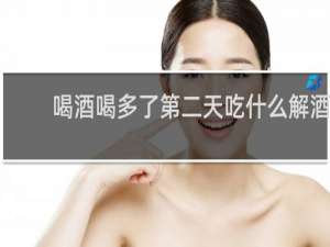 喝酒喝多了第二天吃什么解酒