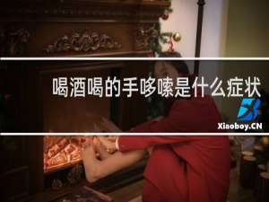 喝酒喝的手哆嗦是什么症状