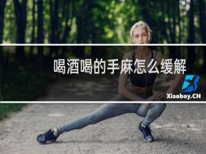 喝酒喝的手麻怎么缓解